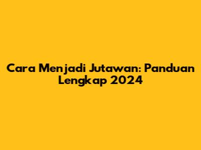 Cara Menjadi Jutawan: Panduan Lengkap 2024