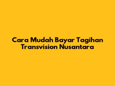 Cara Mudah Bayar Tagihan Transvision Nusantara
