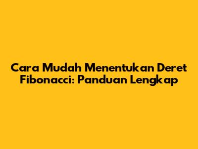 Cara Mudah Menentukan Deret Fibonacci: Panduan Lengkap