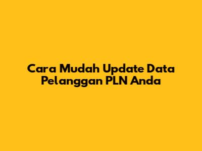 Cara Mudah Update Data Pelanggan PLN Anda