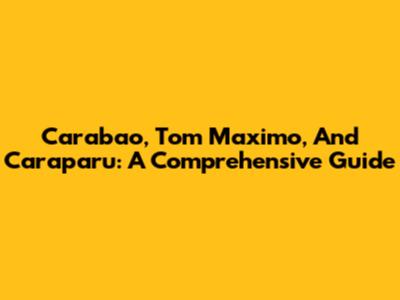 Carabao, Tom Maximo, And Caraparu: A Comprehensive Guide