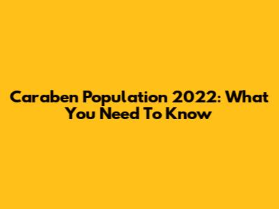 Caraben Population 2022: What You Need To Know