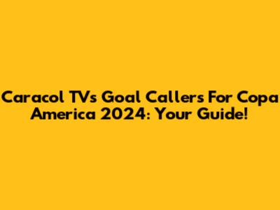 Caracol TV's Goal Callers For Copa America 2024: Your Guide!
