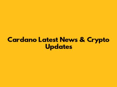 Cardano Latest News & Crypto Updates
