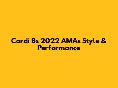 Cardi B's 2022 AMAs Style & Performance
