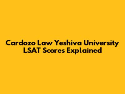 Cardozo Law Yeshiva University LSAT Scores Explained
