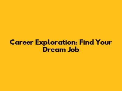 Career Exploration: Find Your Dream Job