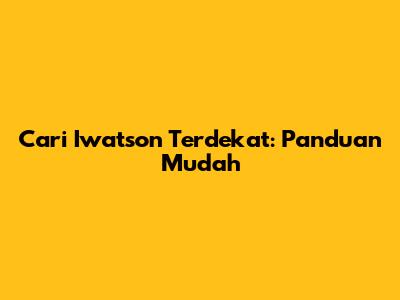Cari Iwatson Terdekat: Panduan Mudah