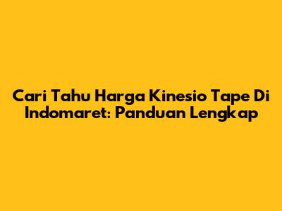 Cari Tahu Harga Kinesio Tape Di Indomaret: Panduan Lengkap