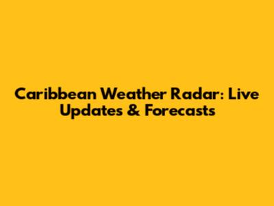 Caribbean Weather Radar: Live Updates & Forecasts