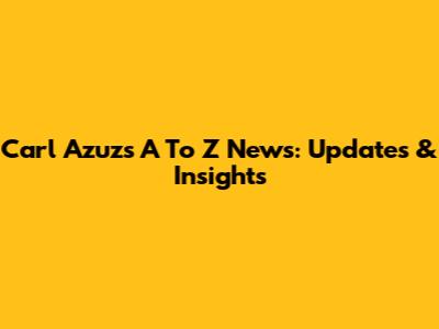 Carl Azuz's A To Z News: Updates & Insights