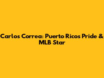 Carlos Correa: Puerto Rico's Pride & MLB Star