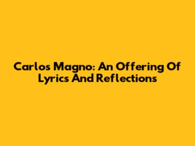 Carlos Magno: An Offering Of Lyrics And Reflections