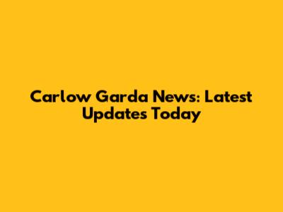 Carlow Garda News: Latest Updates Today