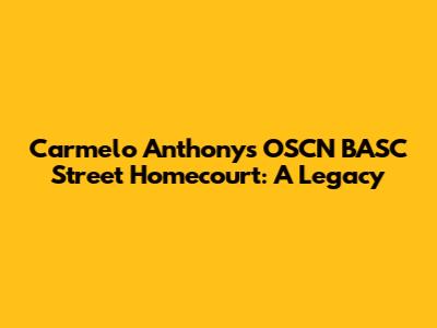 Carmelo Anthony's OSCN BASC Street Homecourt: A Legacy