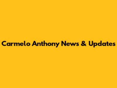 Carmelo Anthony News & Updates