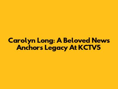 Carolyn Long: A Beloved News Anchor's Legacy At KCTV5