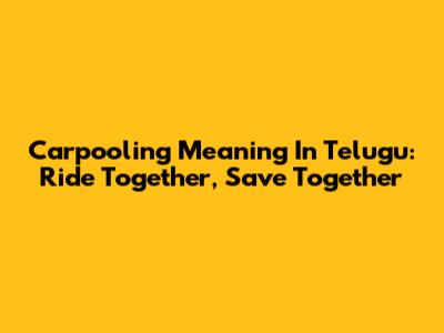 Carpooling Meaning In Telugu: Ride Together, Save Together