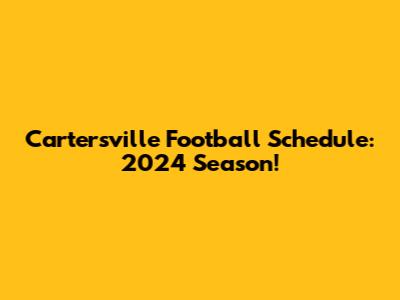 Cartersville Football Schedule: 2024 Season!