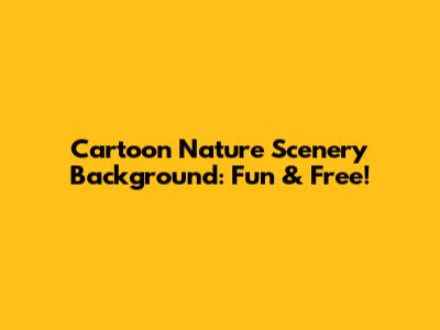 Cartoon Nature Scenery Background: Fun & Free!