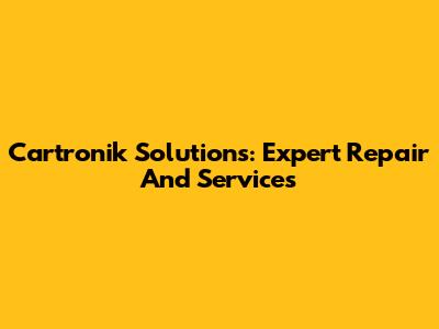 Cartronik Solutions: Expert Repair And Services