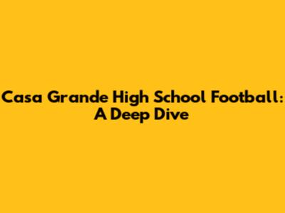 Casa Grande High School Football: A Deep Dive