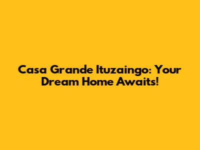 Casa Grande Ituzaingo: Your Dream Home Awaits!