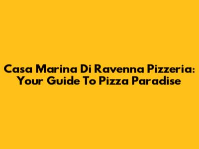 Casa Marina Di Ravenna Pizzeria: Your Guide To Pizza Paradise