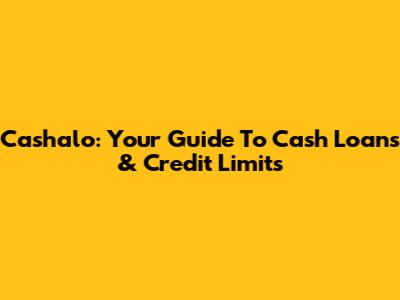 Cashalo: Your Guide To Cash Loans & Credit Limits