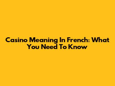 Casino Meaning In French: What You Need To Know
