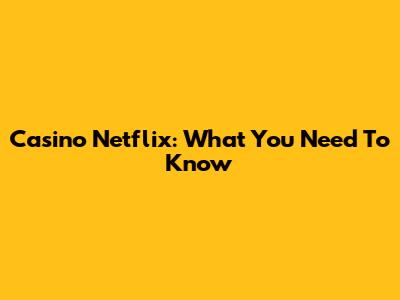 Casino Netflix: What You Need To Know