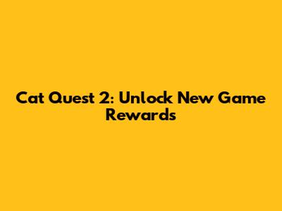 Cat Quest 2: Unlock New Game Rewards
