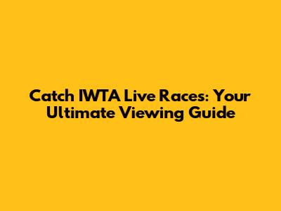 Catch IWTA Live Races: Your Ultimate Viewing Guide