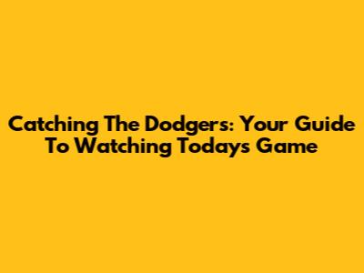 Catching The Dodgers: Your Guide To Watching Today's Game