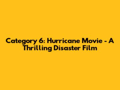 Category 6: Hurricane Movie - A Thrilling Disaster Film