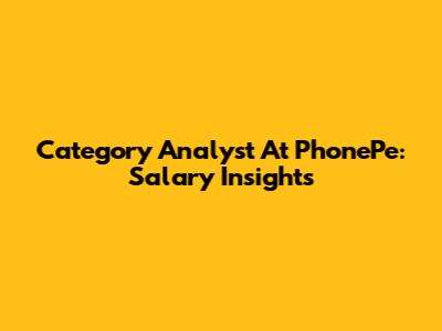 Category Analyst At PhonePe: Salary Insights
