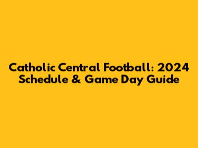 Catholic Central Football: 2024 Schedule & Game Day Guide