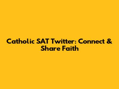 Catholic SAT Twitter: Connect & Share Faith