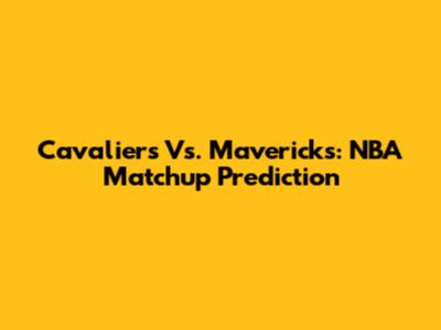 Cavaliers Vs. Mavericks: NBA Matchup Prediction
