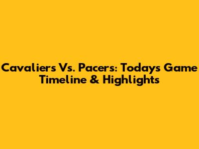 Cavaliers Vs. Pacers: Today's Game Timeline & Highlights