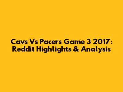 Cavs Vs Pacers Game 3 2017: Reddit Highlights & Analysis