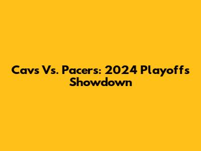Cavs Vs. Pacers: 2024 Playoffs Showdown