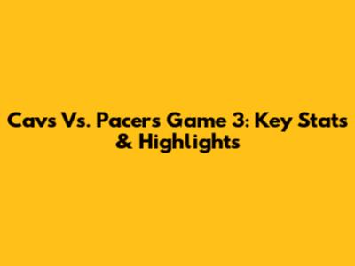 Cavs Vs. Pacers Game 3: Key Stats & Highlights
