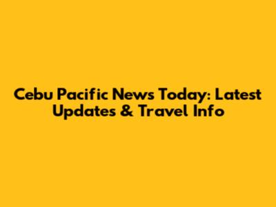 Cebu Pacific News Today: Latest Updates & Travel Info