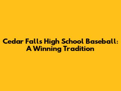 Cedar Falls High School Baseball: A Winning Tradition