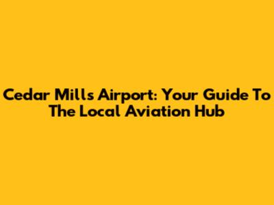 Cedar Mills Airport: Your Guide To The Local Aviation Hub