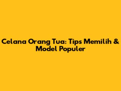 Celana Orang Tua: Tips Memilih & Model Populer