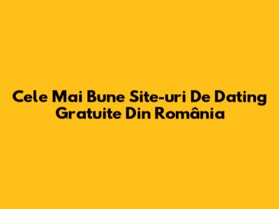 Cele Mai Bune Site-uri De Dating Gratuite Din România