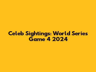 Celeb Sightings: World Series Game 4 2024