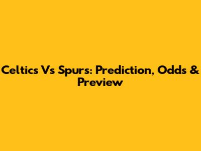 Celtics Vs Spurs: Prediction, Odds & Preview